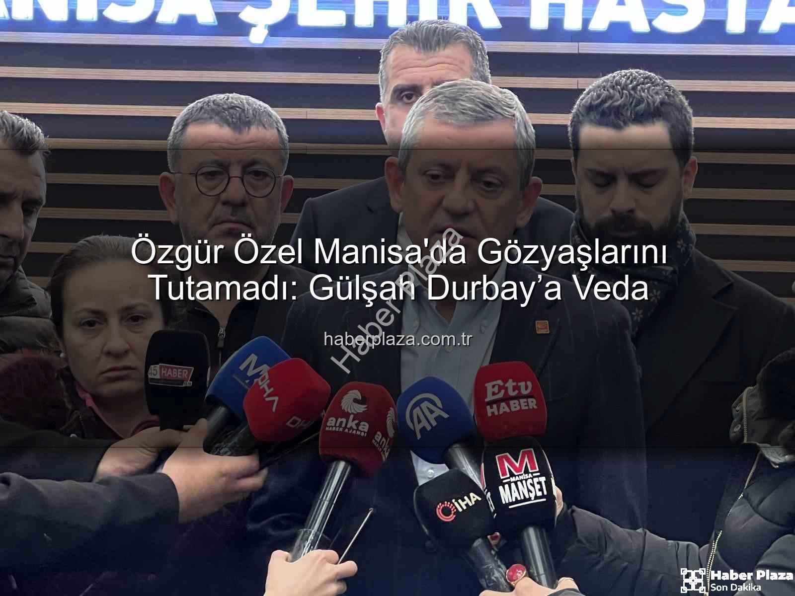 Özgür Özel Manisa - Özgür Özel Manisa'da Gözyaşlarını Tutamadı: Gülşah Durbay’a Veda