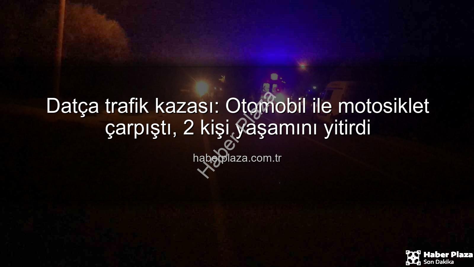 Datça trafik kazası - Datça trafik kazası: Otomobil ile motosiklet çarpıştı, 2 kişi yaşamını yitirdi