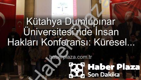 Kütahya Dumlupınar Üniversitesi’nde İnsan Hakları Konferansı: Küresel Adalet Vurgusu