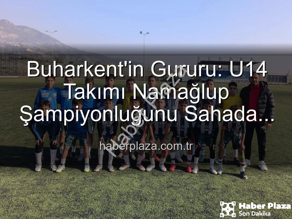 Buharkent U14 şampiyon - Buharkent'in Gururu: U14 Takımı Namağlup Şampiyonluğunu Sahada Kutladı!