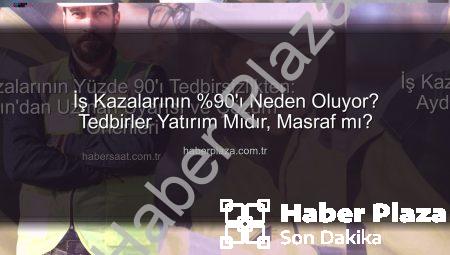 İş Kazalarının %90’ı Neden Oluyor? Tedbirler Yatırım Mıdır, Masraf mı?