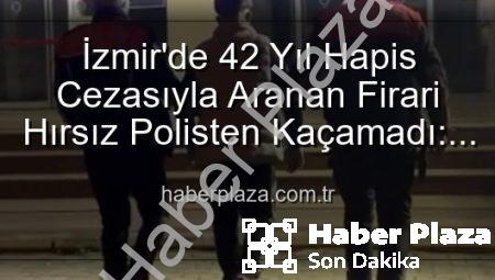 İzmir’de 42 Yıl Hapis Cezasıyla Aranan Firari Hırsız Polisten Kaçamadı: Detaylar Haber Plaza’da!