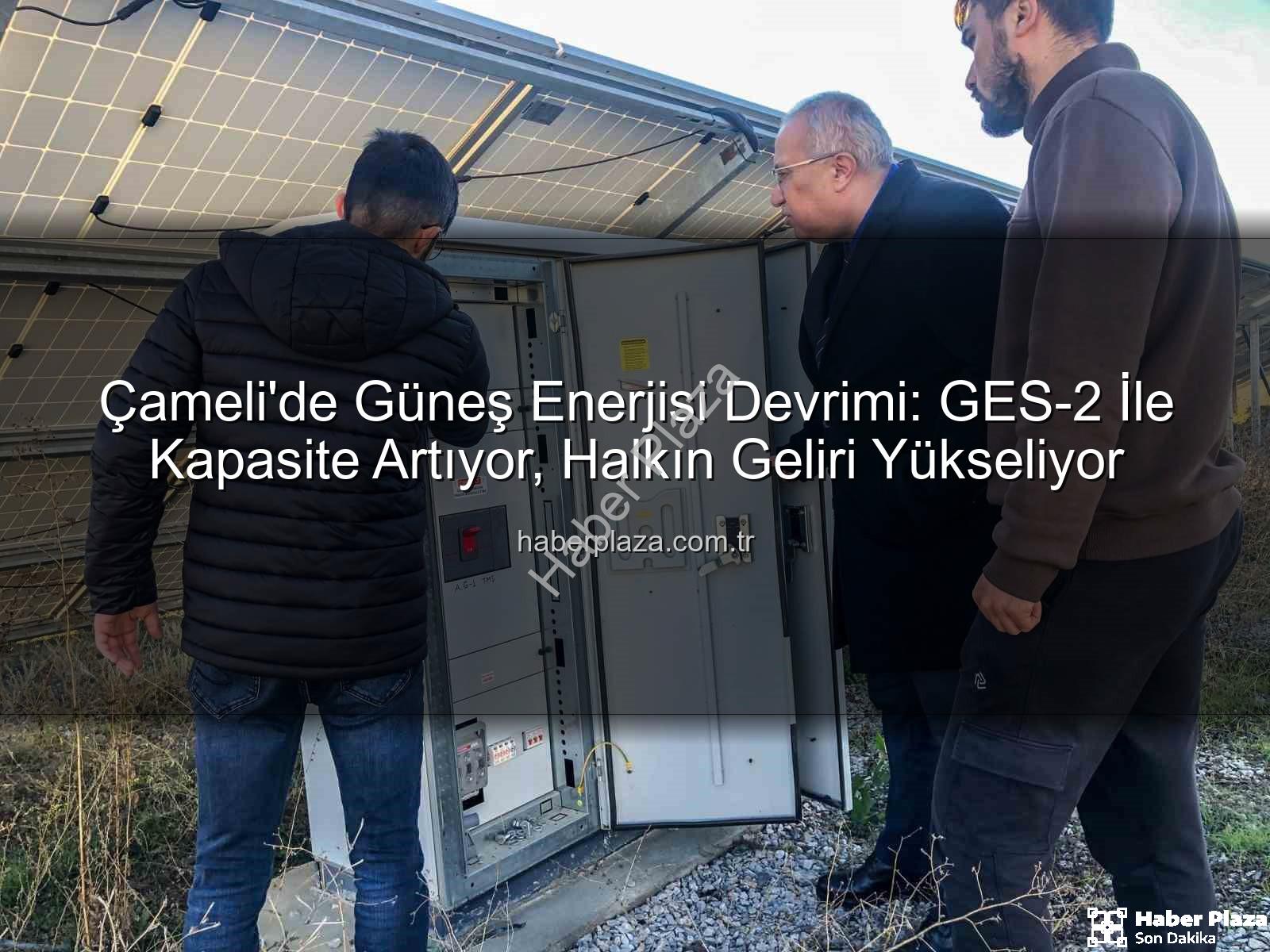 yenilenebilir enerji - Çameli'de Güneş Enerjisi Devrimi: GES-2 İle Kapasite Artıyor, Halkın Geliri Yükseliyor