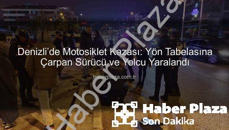 Denizli’de Motosiklet Kazası: Yön Tabelasına Çarpan Sürücü ve Yolcu Yaralandı
