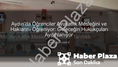 Aydın’da Öğrencilere Avukatlık Mesleği ve Hak Bilinci Kazandırıldı: Geleceğin Hukukçuları Aydınlanıyor