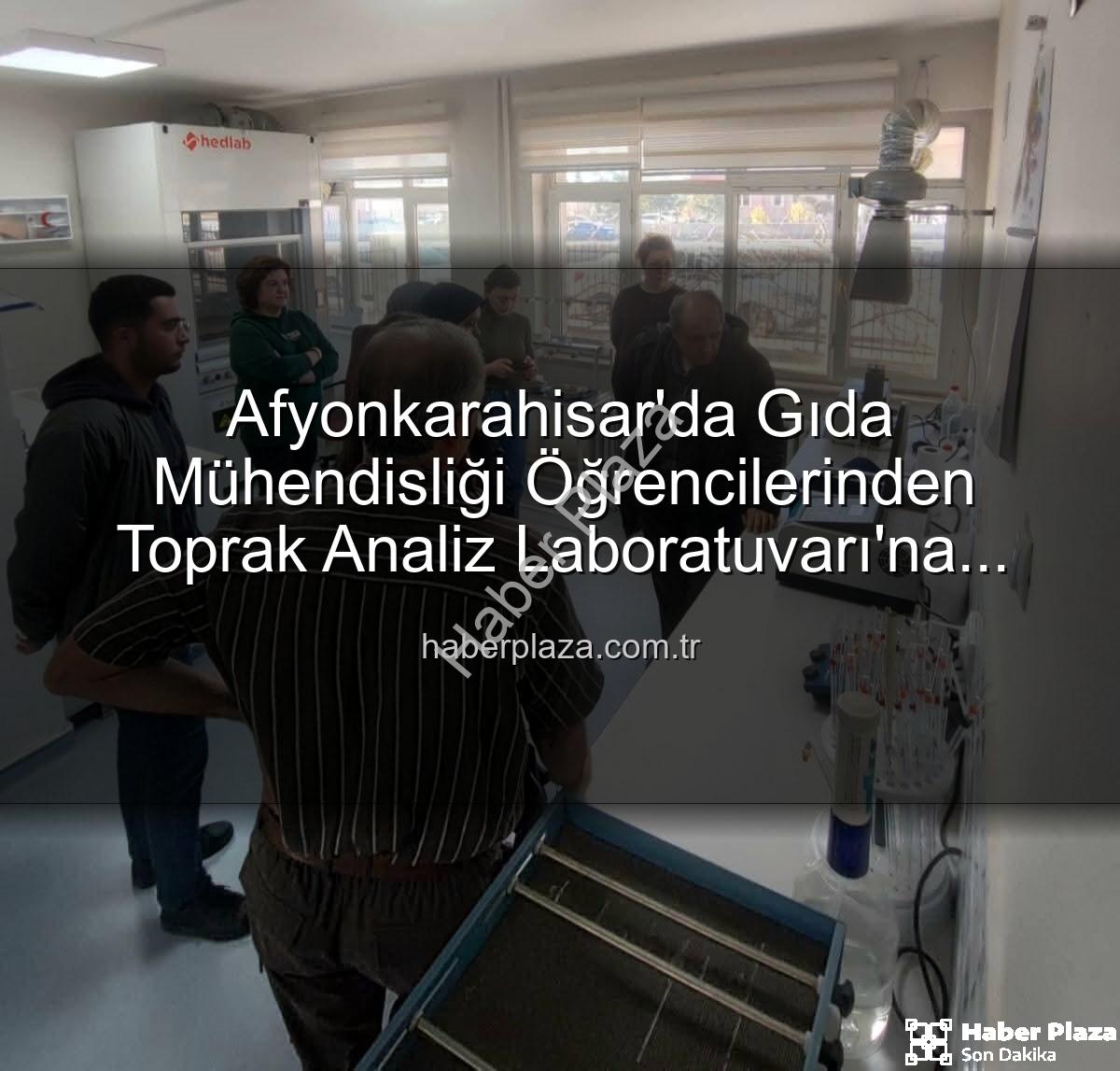 toprak analiz - Afyonkarahisar'da Gıda Mühendisliği Öğrencilerinden Toprak Analiz Laboratuvarı'na Tam Not: Verimlilik Sırları Yerinde Görüldü