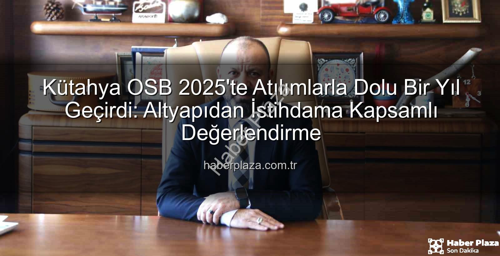 Kütahya OSB 2025 - Kütahya OSB 2025'te Atılımlarla Dolu Bir Yıl Geçirdi: Altyapıdan İstihdama Kapsamlı Değerlendirme