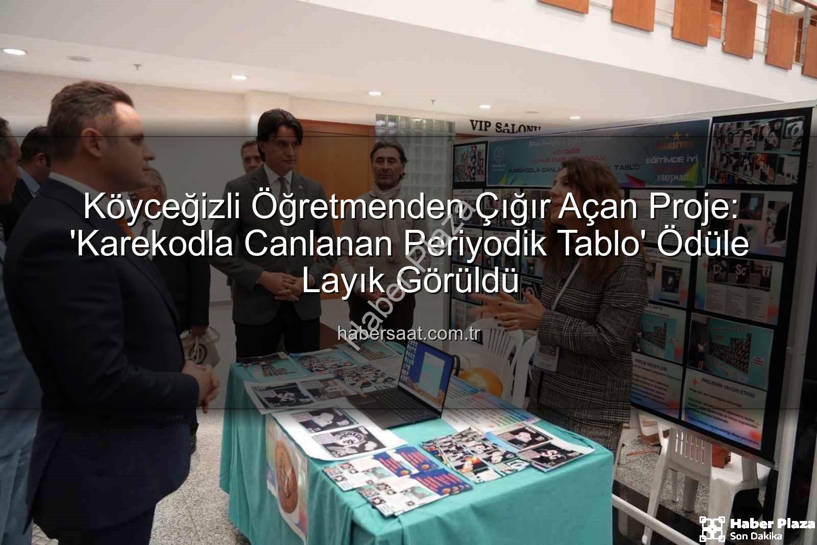 Köyceğiz öğretmene ödül - Köyceğizli Öğretmenden Eğitimde Çığır Açan Proje: Karekodla Canlanan Periyodik Tablo Ödülü Kapattı!