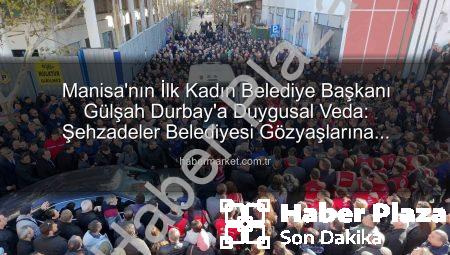 Manisa Şehzadeler’de Duygusal Veda: İlk Kadın Belediye Başkanı Gülşah Durbay Görev Yerinde Anıldı