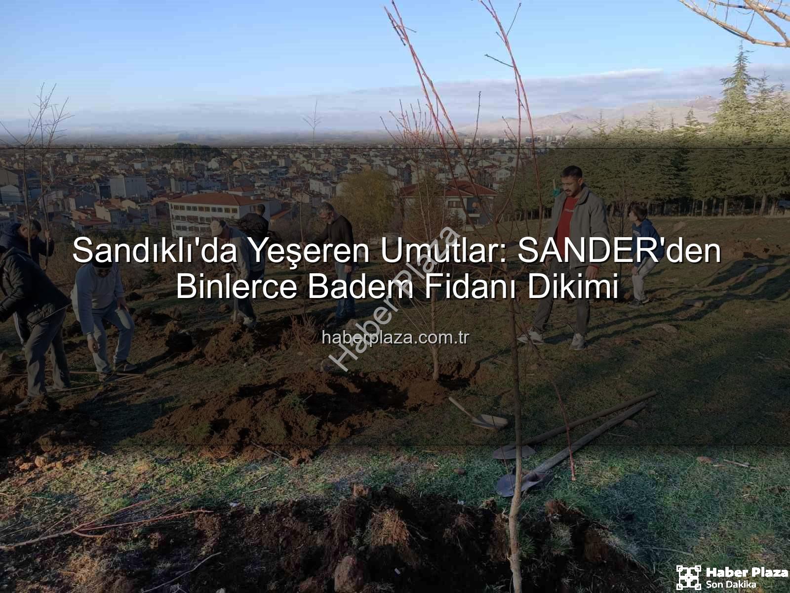 badem fidanı dikimi - Sandıklı'da Yeşeren Umutlar: SANDER'den Binlerce Badem Fidanı Dikimi