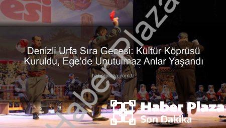 Denizli Urfa Sıra Gecesi: Kültür Köprüsü Kuruldu, Ege’de Unutulmaz Anlar Yaşandı