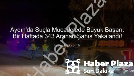 Aydın’da Suçla Mücadelede Büyük Başarı: Bir Haftada 343 Aranan Şahıs Yakalandı!