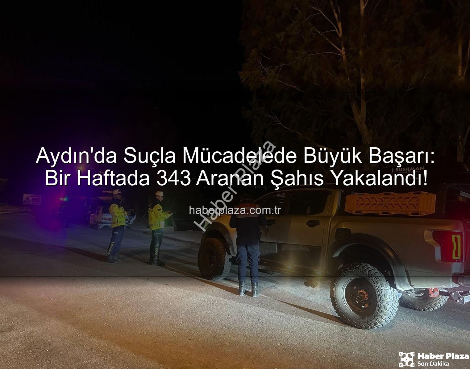 Aydın'da suçla mücadele - Aydın'da Suçla Mücadelede Büyük Başarı: Bir Haftada 343 Aranan Şahıs Yakalandı!