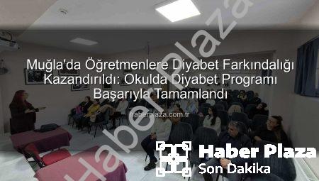 Muğla’da Öğretmenlere Diyabet Farkındalığı Kazandırıldı: Okulda Diyabet Programı Başarıyla Tamamlandı