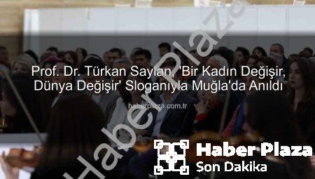 Prof. Dr. Türkan Saylan, ‘Bir Kadın Değişir, Dünya Değişir’ Sloganıyla Muğla’da Anıldı