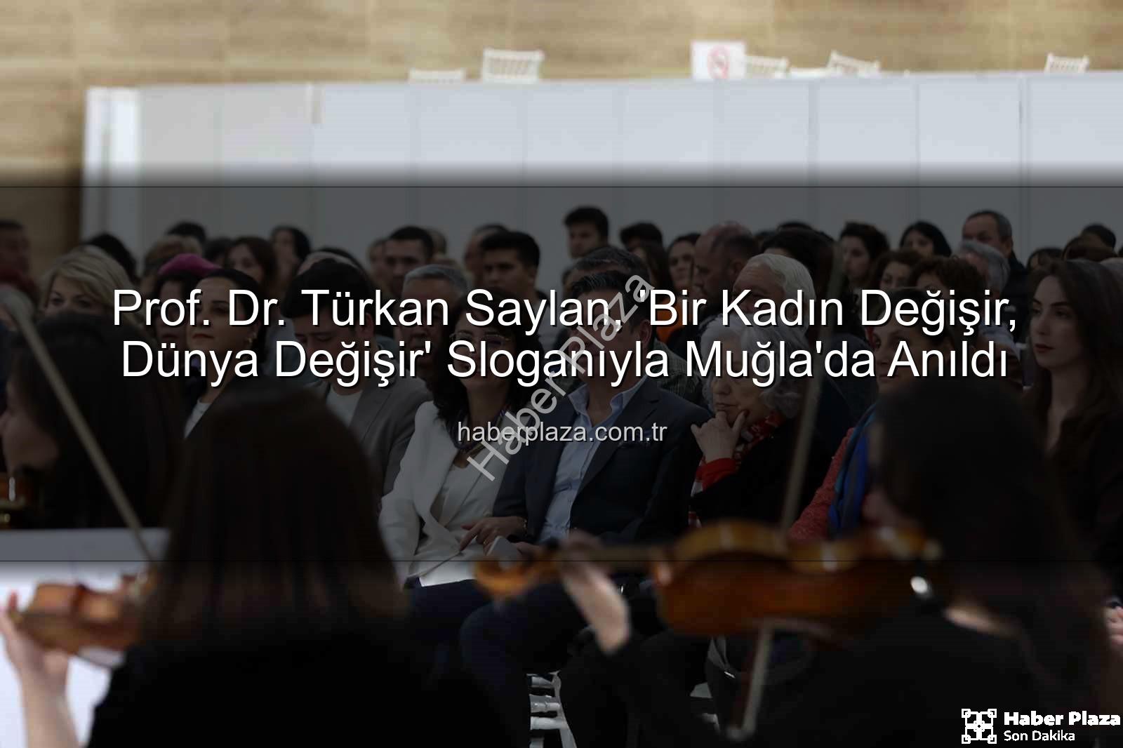 Türkan Saylan anma - Prof. Dr. Türkan Saylan, 'Bir Kadın Değişir, Dünya Değişir' Sloganıyla Muğla'da Anıldı