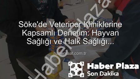 Söke’de Veteriner Kliniklerine Kapsamlı Denetim: Hayvan Sağlığı ve Halk Sağlığı Önceliklendirildi