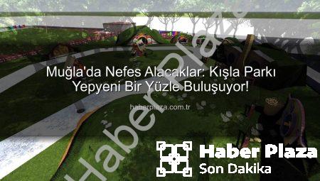 Muğla’da Nefes Alacaklar: Kışla Parkı Yepyeni Bir Yüzle Buluşuyor!
