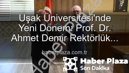 Uşak Üniversitesi’nde Yeni Dönem: Prof. Dr. Ahmet Demir Rektörlük Görevini Devraldı