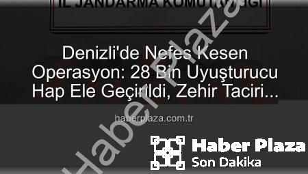 Denizli’de Nefes Kesen Operasyon: 28 Bin Uyuşturucu Hap Ele Geçirildi, Zehir Taciri Tutuklandı