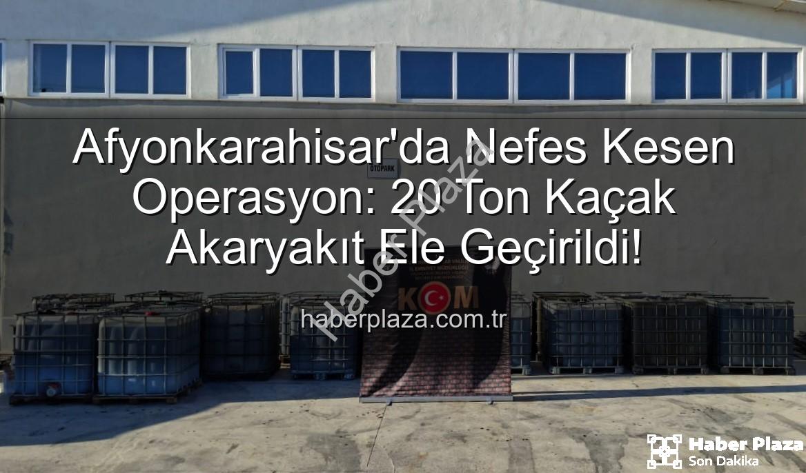 kaçak akaryakıt - Afyonkarahisar'da Nefes Kesen Operasyon: 20 Ton Kaçak Akaryakıt Ele Geçirildi!