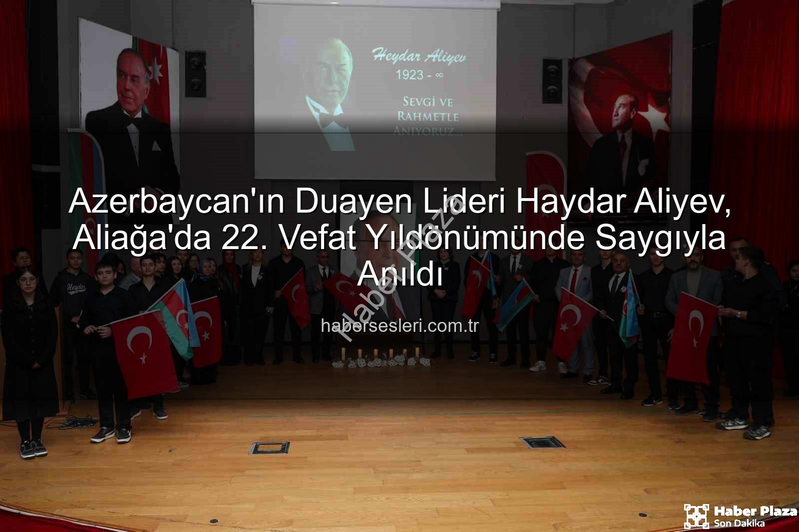 Haydar Aliyev anıldı - Aliağa'da Azerbaycan'ın Kurucu Lideri Haydar Aliyev Anıldı: Türkiye-Azerbaycan Kardeşliği Vurgulandı