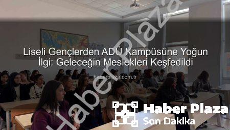 Liseli Gençlerden ADÜ Kampüsüne Yoğun İlgi: Geleceğin Meslekleri Keşfedildi