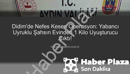 Didim’de Nefes Kesen Operasyon: Yabancı Uyruklu Şahsın Evinden 1 Kilo Uyuşturucu Çıktı!