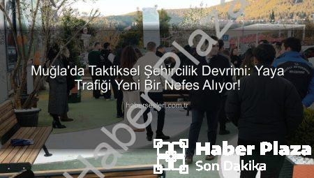 Muğla’da Taktiksel Şehircilik Devrimi: Yaya Trafiği Nefes Alıyor