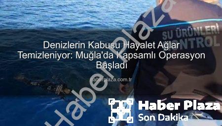 Denizlerin Kabusu Hayalet Ağlar Temizleniyor: Muğla’da Kapsamlı Operasyon Başladı