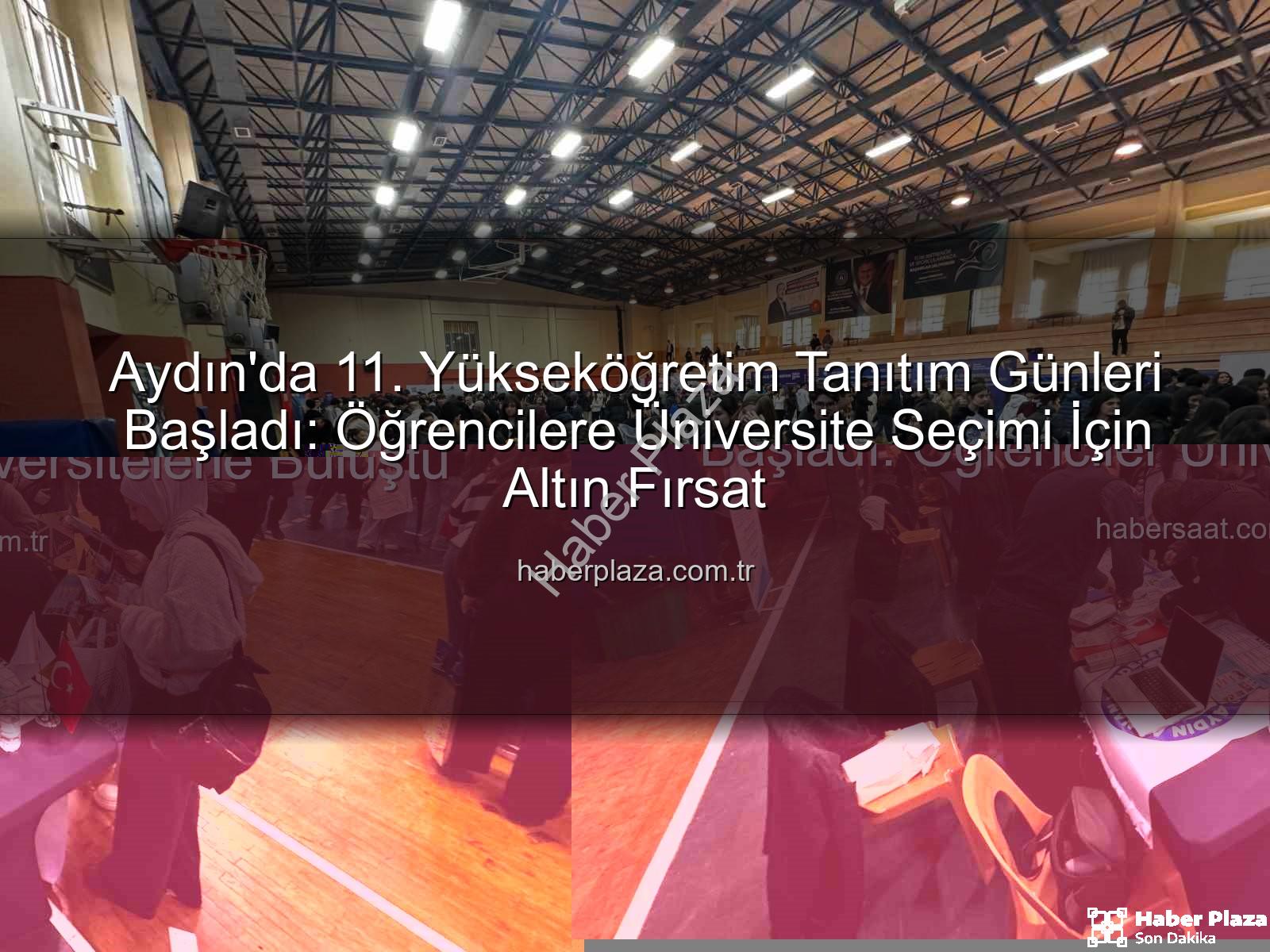 Yükseköğretim Tanıtım Günleri - Aydın'da 11. Yükseköğretim Tanıtım Günleri Başladı: Öğrencilere Üniversite Seçimi İçin Altın Fırsat