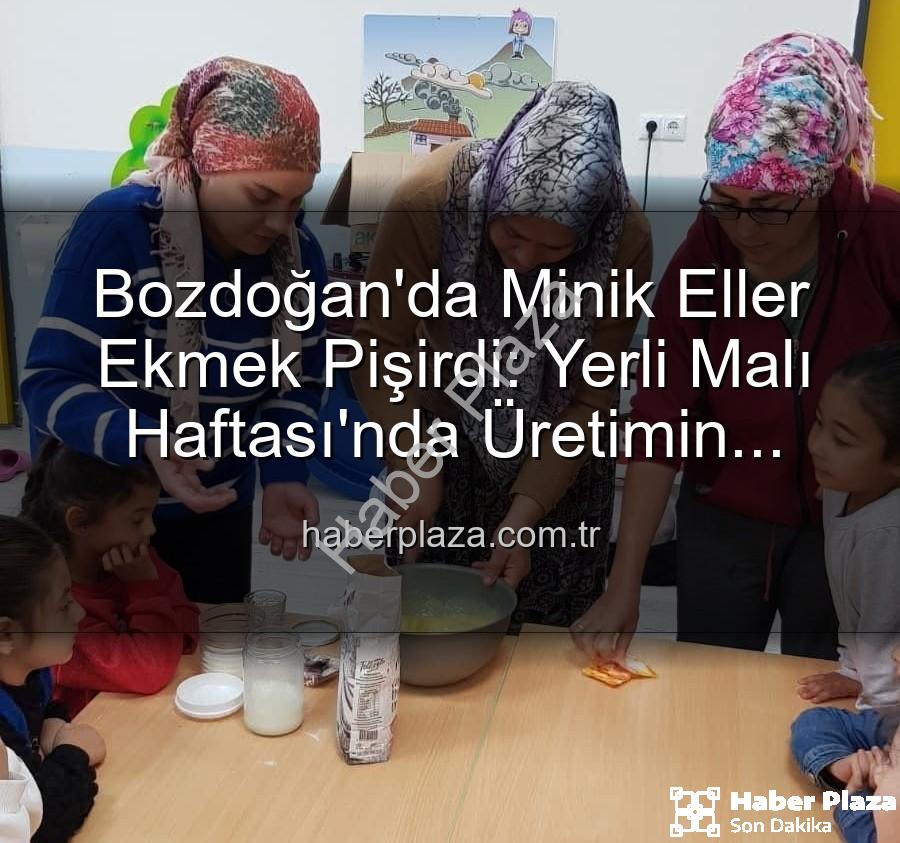 minikler ekmek yapımı - Bozdoğan'da Minik Eller Ekmek Pişirdi: Yerli Malı Haftası'nda Üretimin Keyfi