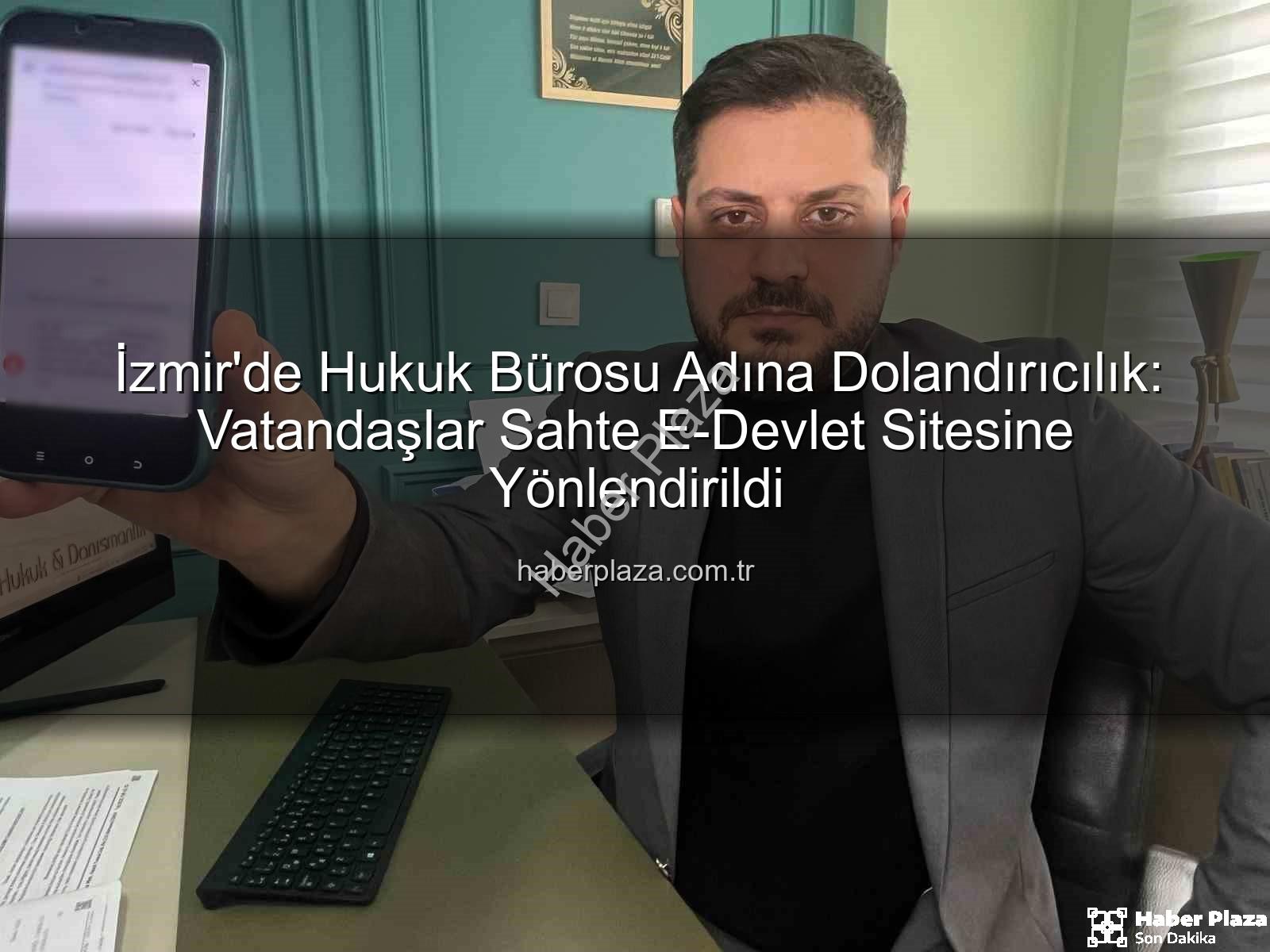 İzmir'de Hukuk Bürosu Adına Dolandırıcılık: Vatandaşlar Sahte E-Devlet Sitesine Yönlendirildi