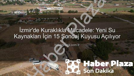 İzmir’de Kuraklıkla Mücadele: Yeni Su Kaynakları İçin 15 Sondaj Kuyusu Açılıyor