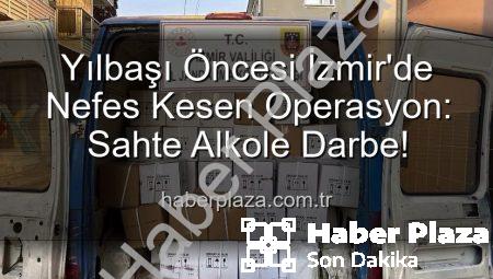 Yılbaşı Öncesi İzmir’de Nefes Kesen Operasyon: Sahte Alkole Darbe!