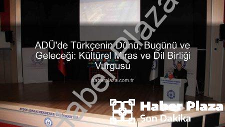 ADÜ’de Türkçenin Dünü, Bugünü ve Geleceği: Kültürel Miras ve Dil Birliği Vurgusu