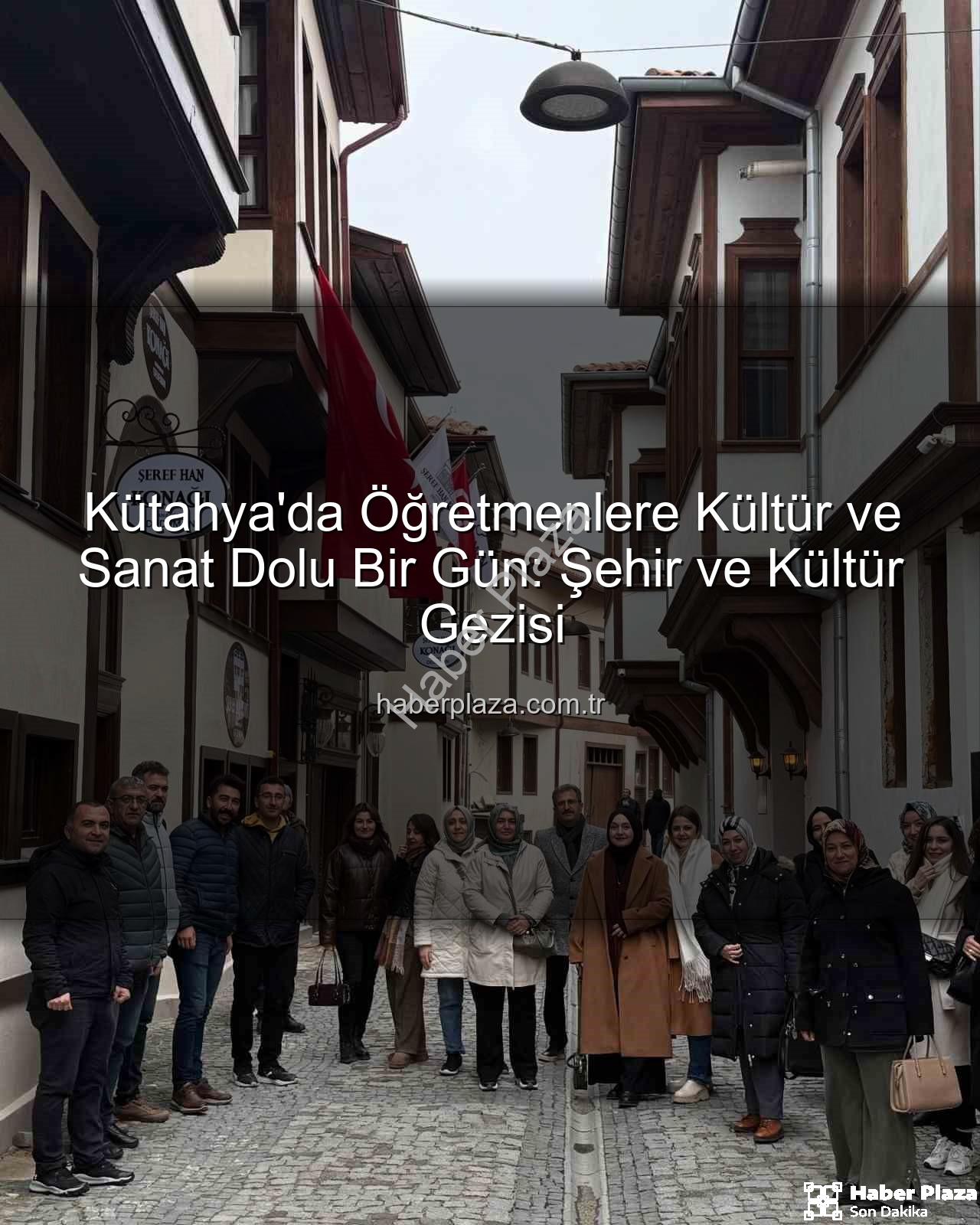 Kütahya kültür gezisi - Kütahya'da Öğretmenlere Kültür ve Sanat Dolu Bir Gün: Şehir ve Kültür Gezisi