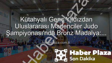 Kütahyalı Genç Yıldızdan Uluslararası Madenciler Judo Şampiyonası’nda Bronz Madalya: Ahmet Burak Maran Tarih Yazdı!