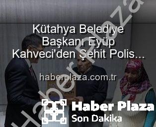 Kütahya Belediye Başkanı Eyüp Kahveci’den Şehit Polis Alaattin Özdemir’in Ailesine Anlamlı Ziyaret: Vatan Borcu Ödenirken Unutulmadılar