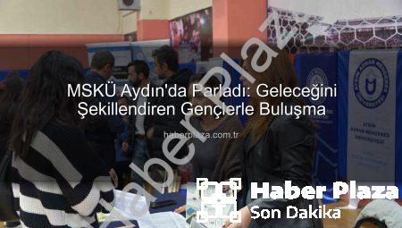 MSKÜ Aydın’da Parladı: Geleceğini Şekillendiren Gençlerle Buluşma