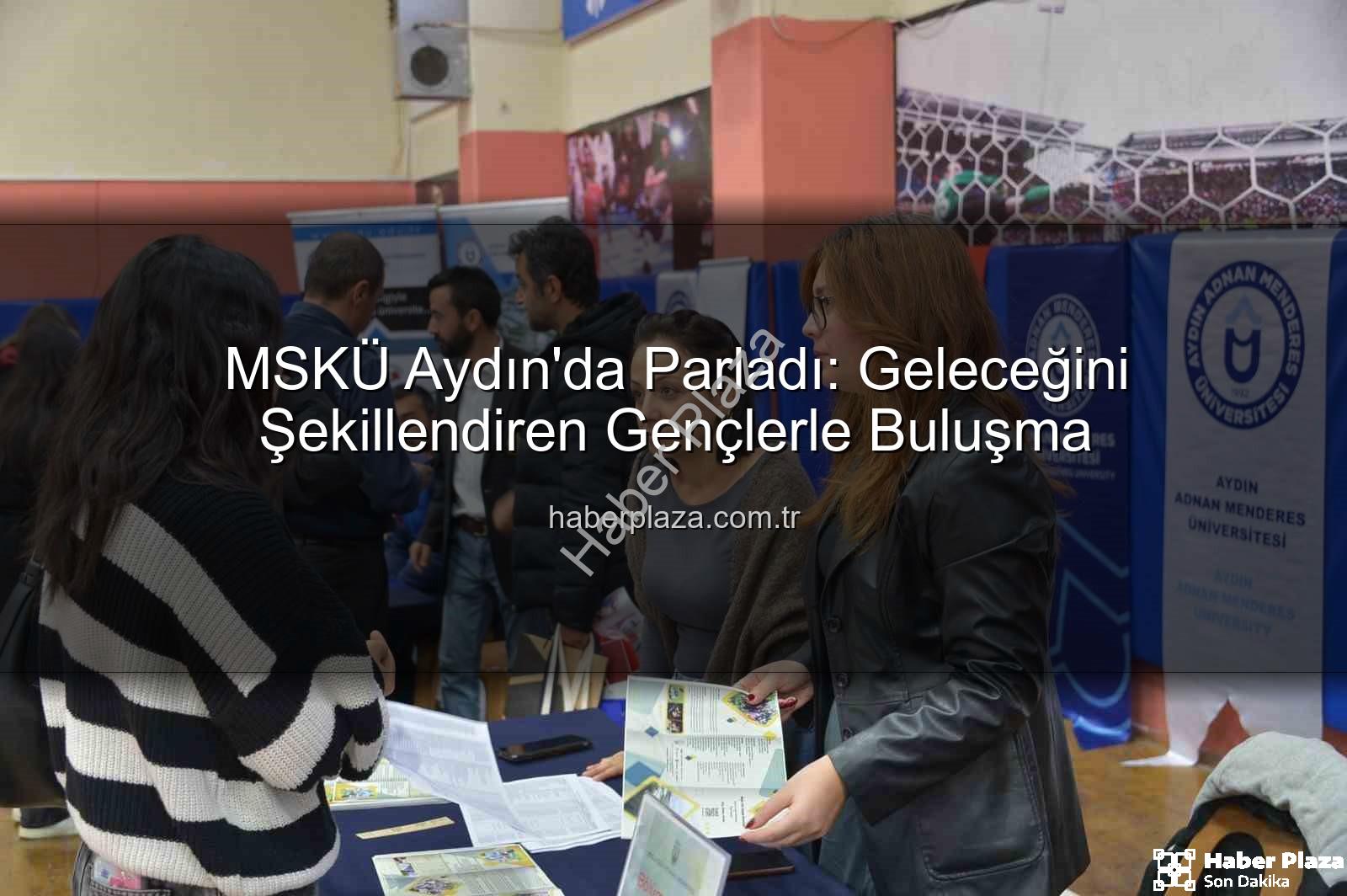 MSKÜ Aydın - MSKÜ Aydın'da Parladı: Geleceğini Şekillendiren Gençlerle Buluşma