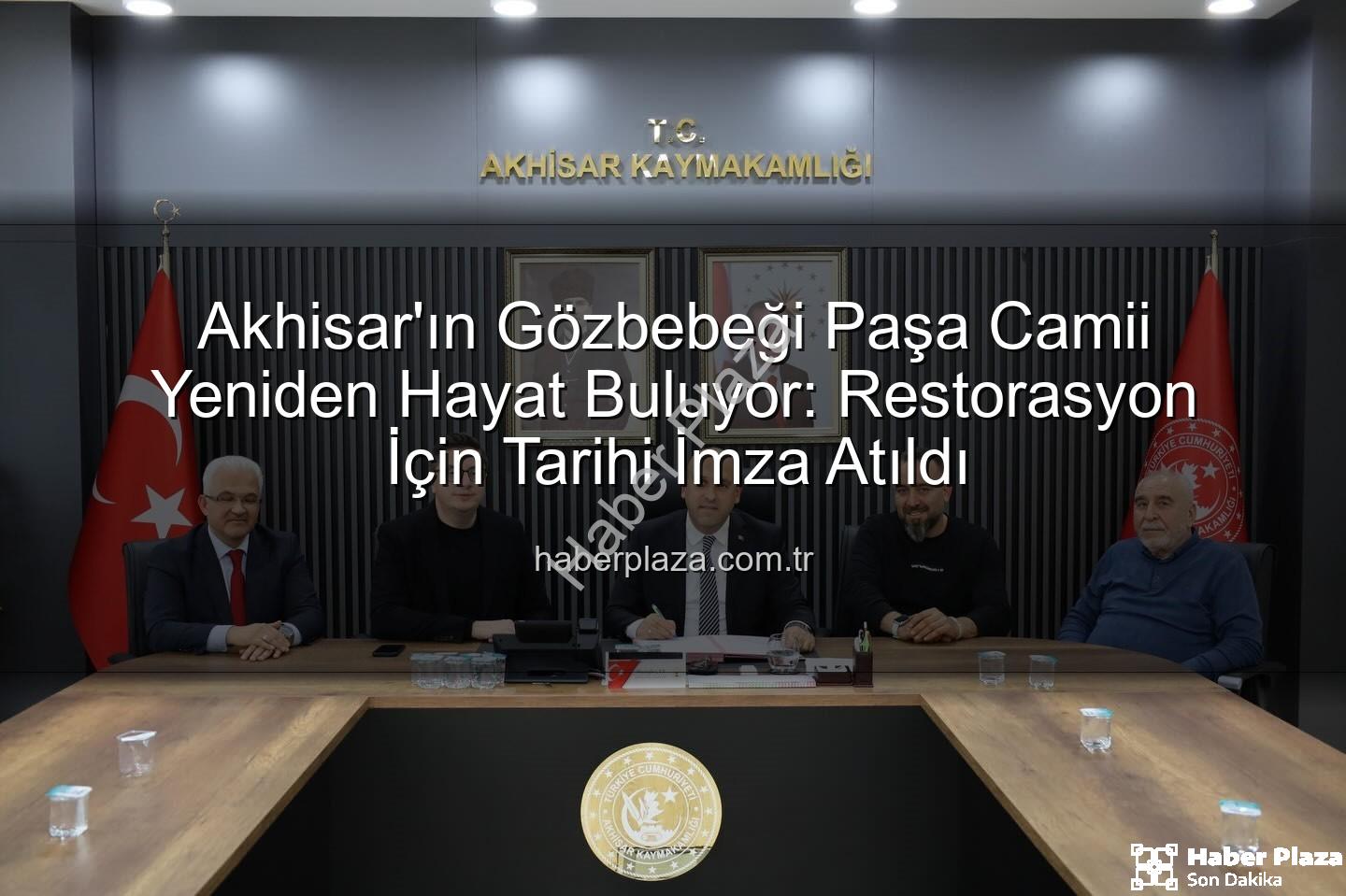 Paşa Camii restorasyonu - Akhisar'ın Gözbebeği Paşa Camii Yeniden Hayat Buluyor: Restorasyon İçin Tarihi İmza Atıldı