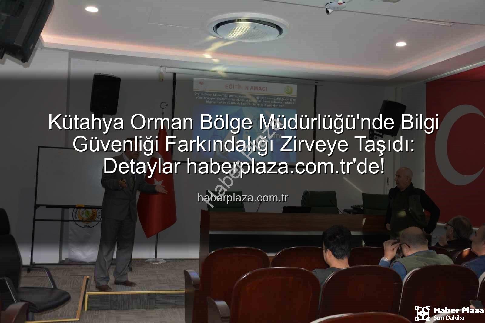 bilgi güvenliği farkındalık - Kütahya Orman Bölge Müdürlüğü'nde Bilgi Güvenliği Farkındalığı Zirveye Taşıdı: Detaylar haberplaza.com.tr'de!