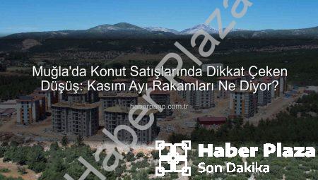 Muğla’da Konut Satışları Geriledi: Kasım 2025 Rakamları Ne Diyor?