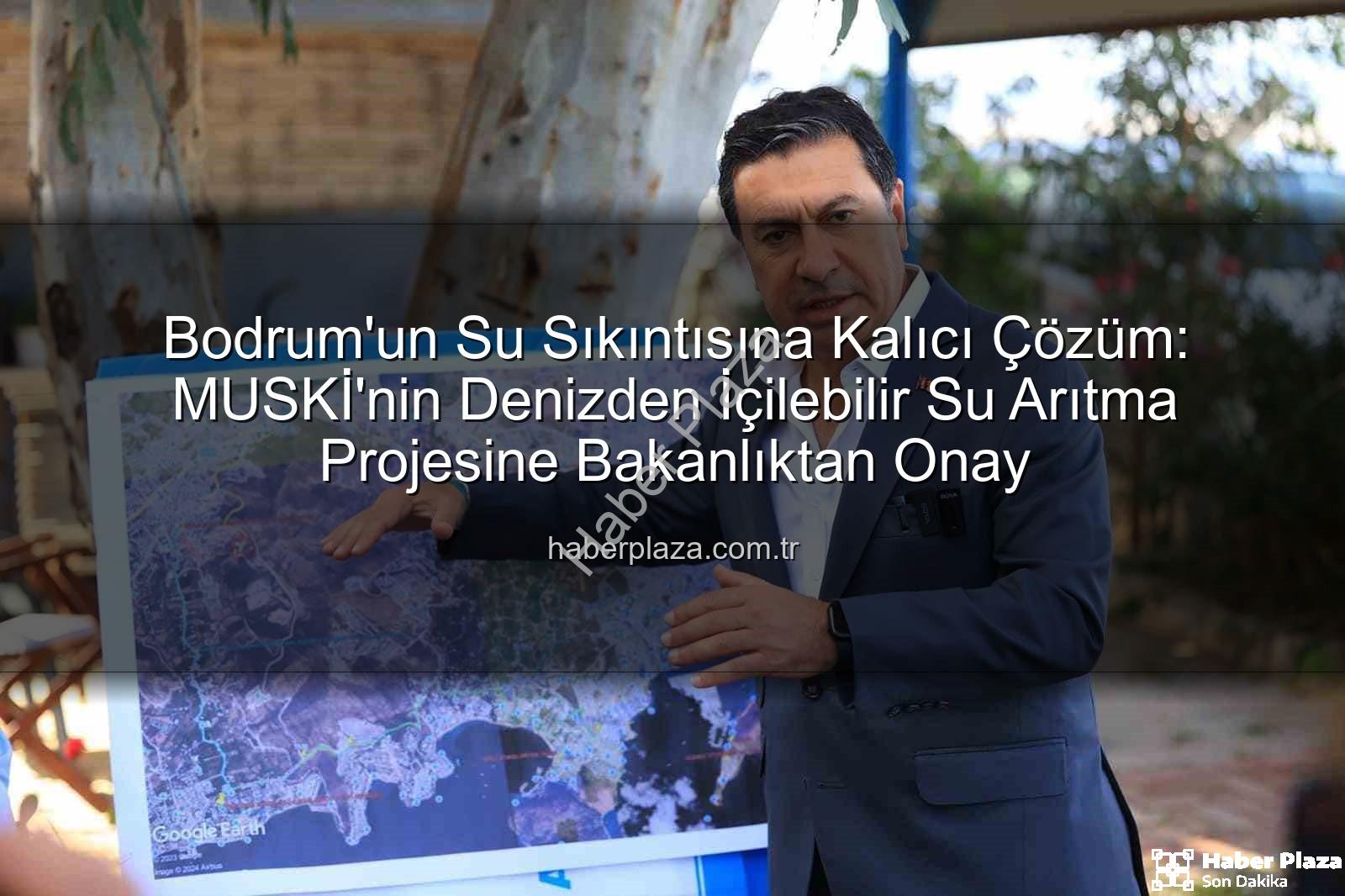 denizden su arıtma - Bodrum'un Su Sıkıntısına Kalıcı Çözüm: MUSKİ'nin Denizden İçilebilir Su Arıtma Projesine Bakanlıktan Onay