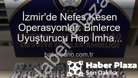 İzmir Karabağlar’da Nefes Kesen Operasyonlar: Binlerce Uyuşturucu Hap ve 329 Firari Zanlı Yakalandı
