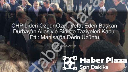 CHP Lideri Özgür Özel, Vefat Eden Başkan Durbay’ın Ailesiyle Birlikte Taziyeleri Kabul Etti: Manisa’da Derin Üzüntü