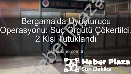 Bergama’da Uyuşturucu Operasyonu: Şafak Vakti Operasyonla 2 Şüpheli Tutuklandı!