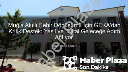 Muğla Akıllı Şehir Dönüşümü İçin GEKA’dan Kritik Destek: Yeşil ve Dijital Geleceğe Adım Atılıyor