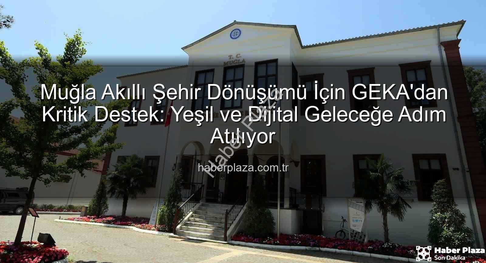 Muğla Akıllı Şehir - Muğla Akıllı Şehir Dönüşümü İçin GEKA'dan Kritik Destek: Yeşil ve Dijital Geleceğe Adım Atılıyor